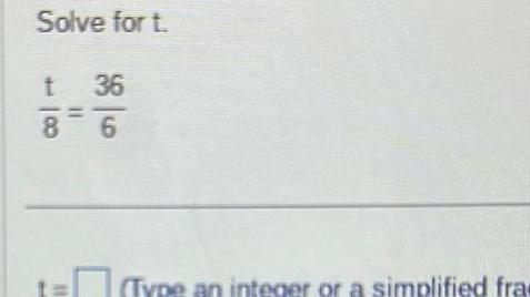 Solve for t t 8 36 6 t Type Type an integer or a simplified fra