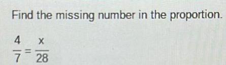 Find the missing number in the proportion 4 X 7 28