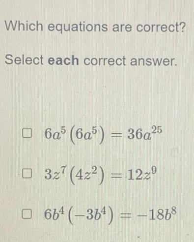 Which equations are correct Select each correct answer 6a5 6a5 36a 5 3z7 42 122 664 364 1868