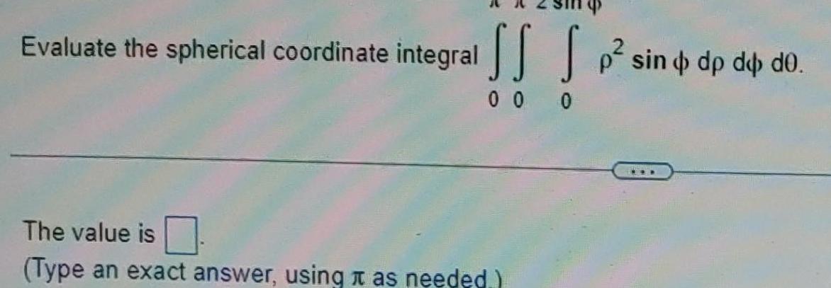 SS S p sin dp do do 0 0 0 Evaluate the spherical coordinate integral The value is Type an exact answer using as needed