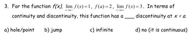 3 0 3 b0 3 For the function f x lim f x 1 f a 2 lim f x 3 In terms of continuity and discontinuity this function has a discontinuity at x a a hole point b jump c infinite d no it is continuous