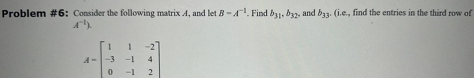 Problem 6 Consider the following matrix A and let B A Find b31 b32 and b33 i e find the entries in the third row of A 1 1 TT 42 1 2