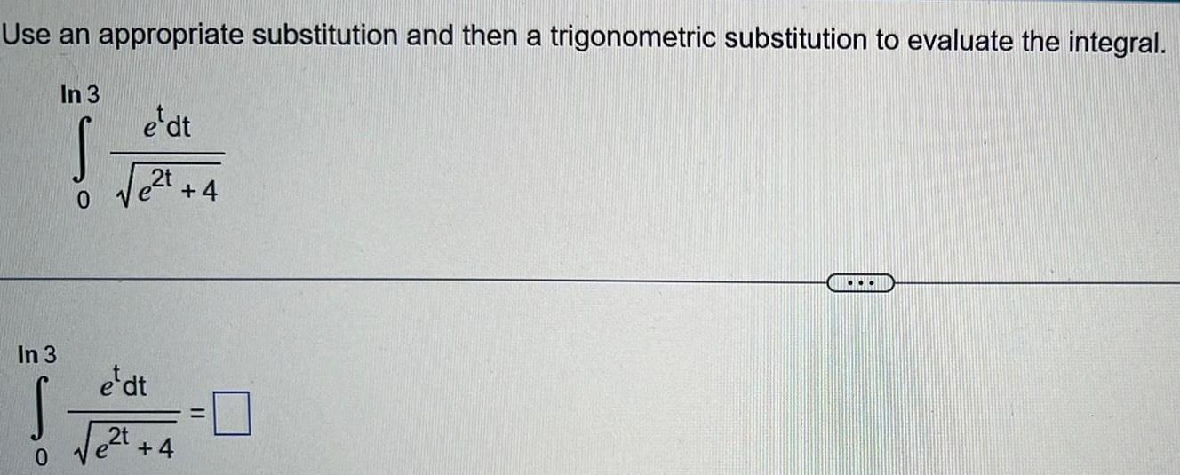 Use an appropriate substitution and then a trigonometric substitution to evaluate the integral In 3 S 0 In 3 S 0 e dt 2t 4 e dt 2t ve 4 11