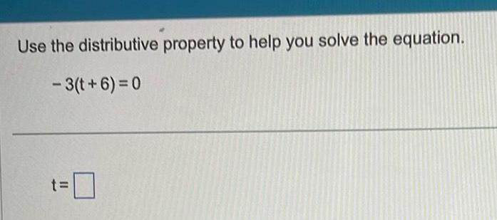 Use the distributive property to help you solve the equation 3 t 6 0 11