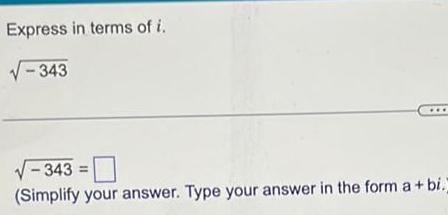 Express in terms of i 343 343 Simplify your answer Type your answer in the form a bi