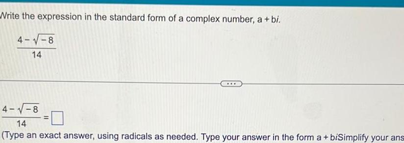 Write the expression in the standard form of a complex number a bi 4 8 14 4 8 14 Type an exact answer using radicals as needed Type your answer in the form a biSimplify your ans