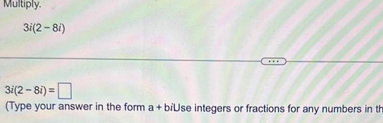 Multiply 3i 2 8i 3i 2 8i Type your answer in the form a biUse integers or fractions for any numbers in the