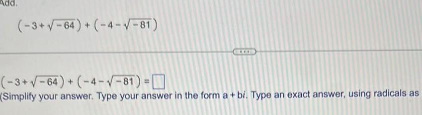 3 64 4 81 3 64 4 81 Simplify your answer Type your answer in the form a bi Type an exact answer using radicals as