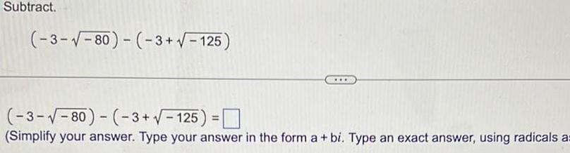 Subtract 3 80 3 125 3 80 3 125 Simplify your answer Type your answer in the form a bi Type an exact answer using radicals as