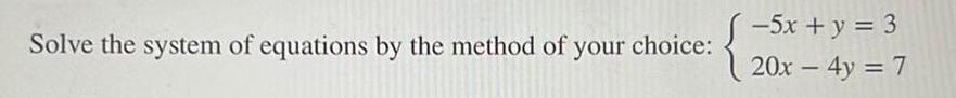 Solve the system of equations by the method of your choice 5x y 3 20x 4y 7