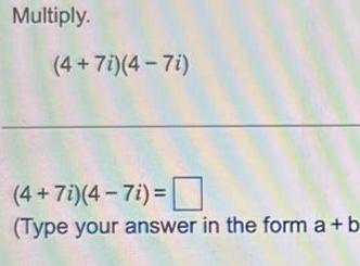 Multiply 4 7i 4 7i 4 7i 4 7i Type your answer in the form a b