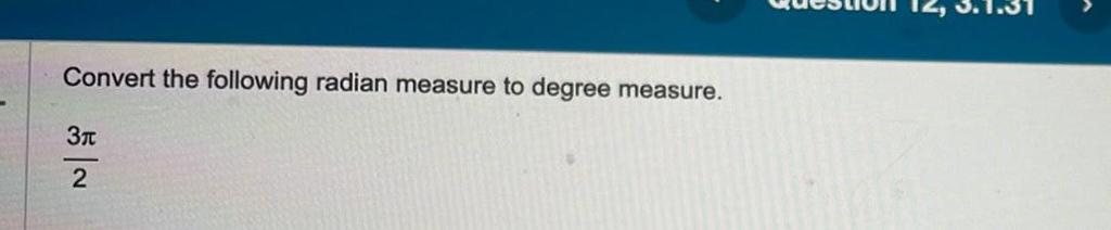 Convert the following radian measure to degree measure 3 2