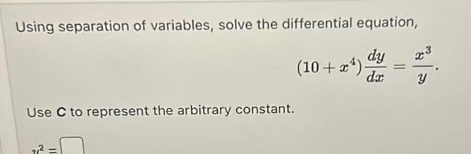 Using separation of variables solve the differential equation dy 10 x dx Use C to represent the arbitrary constant 11 Y