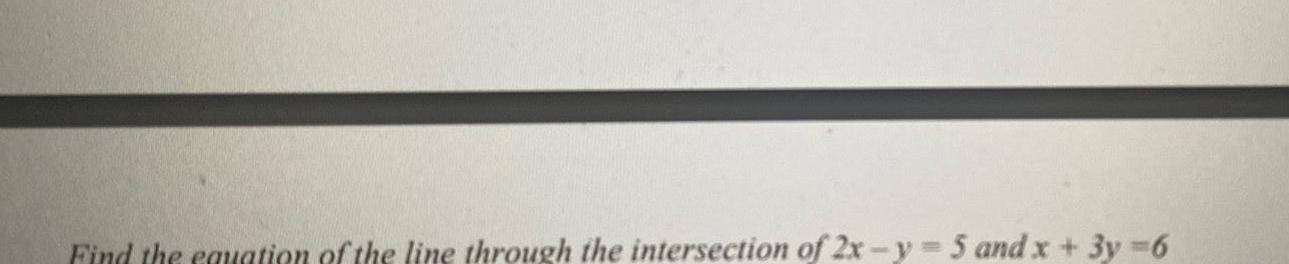 Find the equation of the line through the intersection of 2x y 5 and x 3y 6