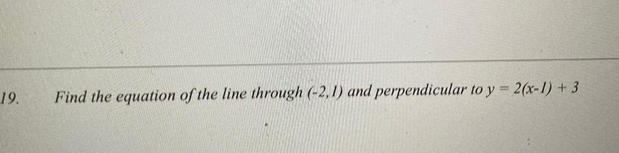 19 Find the equation of the line through 2 1 and perpendicular to y 2 x 1 3