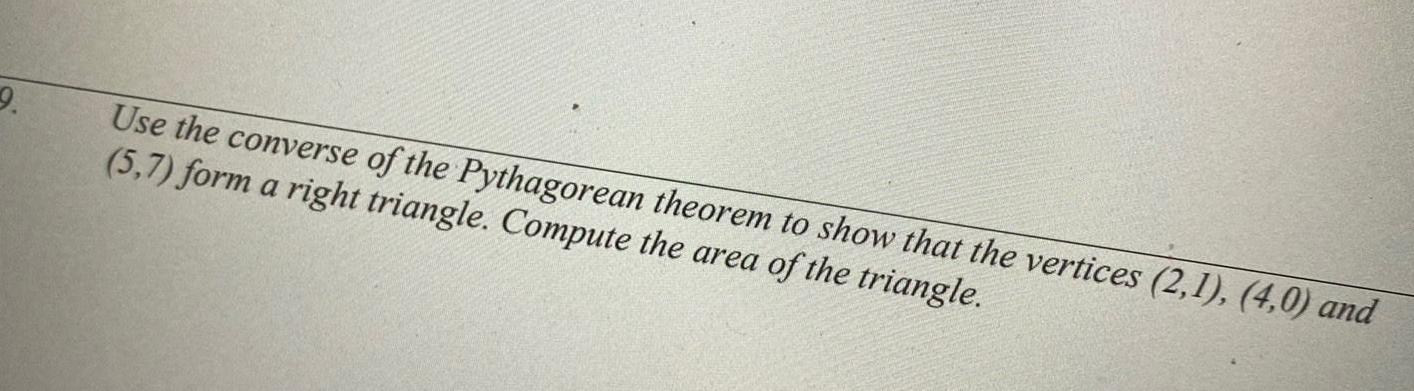 9 Use the converse of the Pythagorean theorem to show that the vertices 2 1 4 0 and 5 7 form a right triangle Compute the area of the triangle