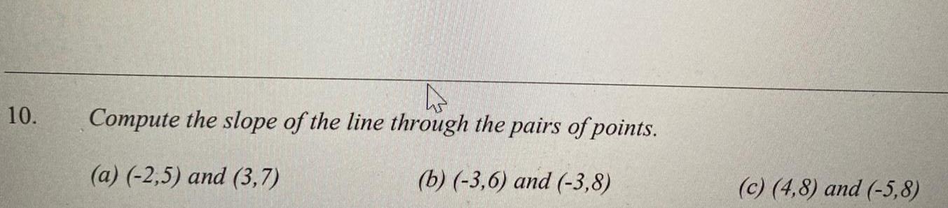 10 4 Compute the slope of the line through the pairs of points a 2 5 and 3 7 b 3 6 and 3 8 c 4 8 and 5 8