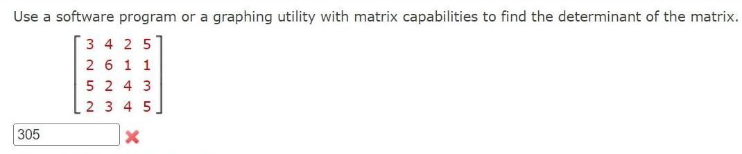 Use a software program or a graphing utility with matrix capabilities to find the determinant of the matrix 34 25 26 11 305 5243 2 3 4 5 X