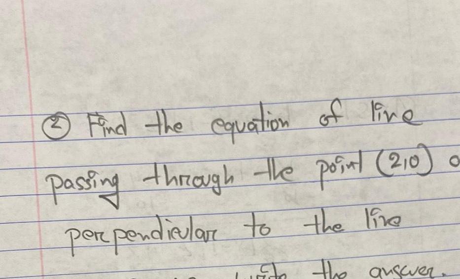 Find the equation of live passing through the point 210 a perpendicular to the line to the answer