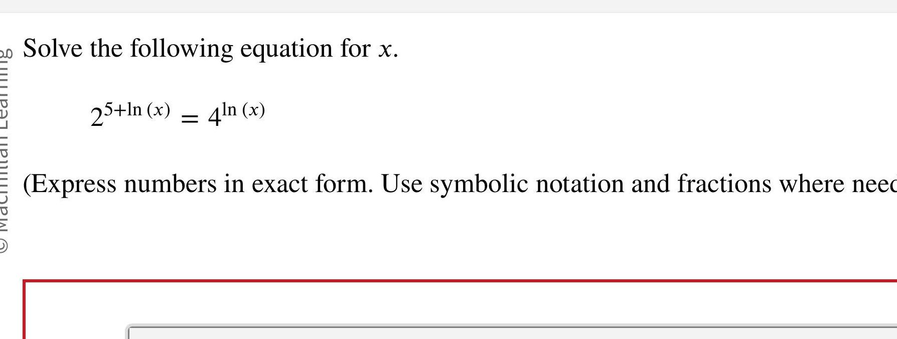 20 Solve the following equation for x 25 ln x 4ln x Express numbers in exact form Use symbolic notation and fractions where need