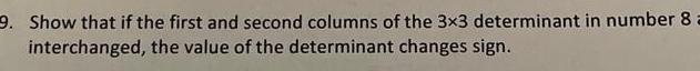 9 Show that if the first and second columns of the 3x3 determinant in number 8 interchanged the value of the determinant changes sign