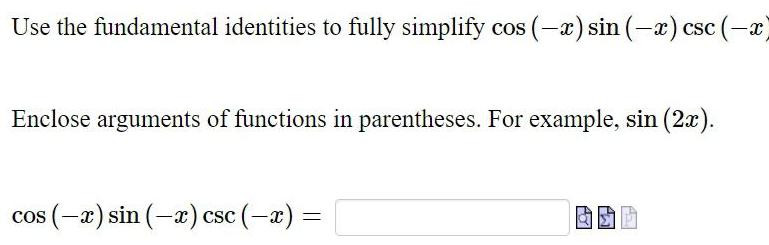 Use the fundamental identities to fully simplify cos x sin x csc x Enclose arguments of functions in parentheses For example sin 2x cos x sin x csc x FOT