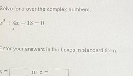 Solve for x over the complex numbers 4x 13 0 Enter your answers in the boxes in standard form or x