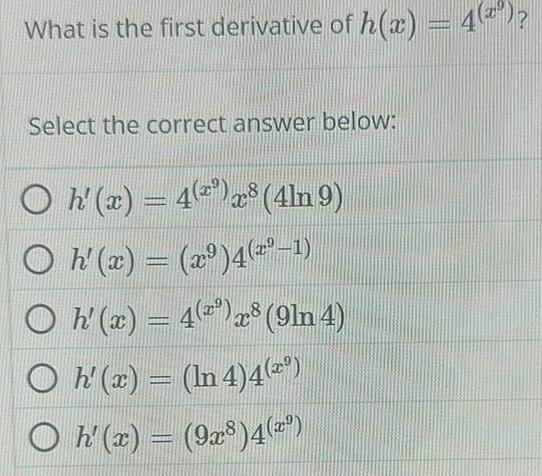 What is the first derivative of h x 4 Select the correct answer below h x 4 x 4ln 9 h x x 4 1 Oh x 4 2 28 9ln 4 O h x ln 4 4 2 h x 9x 4 x