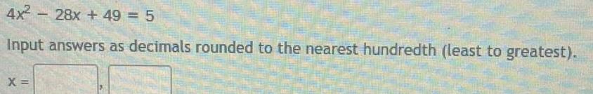 4x 28x 49 5 Input answers as decimals rounded to the nearest hundredth least to greatest X