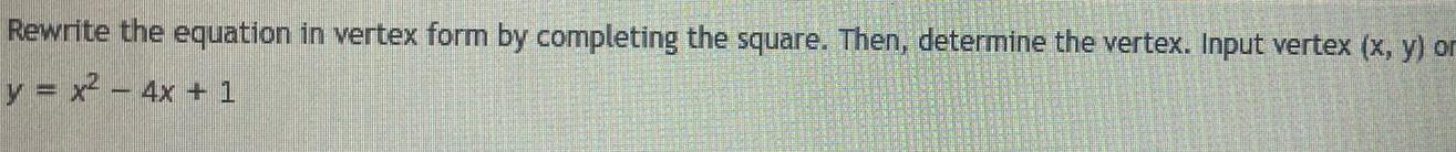 Rewrite the equation in vertex form by completing the square Then determine the vertex Input vertex x y or y x 4x 1