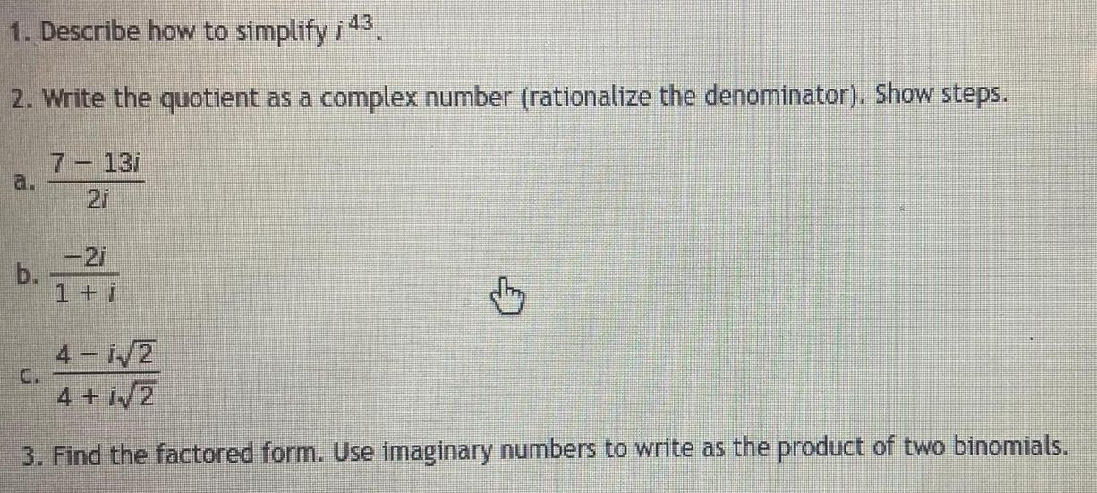 1 Describe how to simplify i 2 Write the quotient as a complex number rationalize the denominator Show steps b 7 13i 21 1 i dkry 4 i 2 4 iv 2 3 Find the factored form Use imaginary numbers to write as the product of two binomials