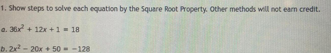 1 Show steps to solve each equation by the Square Root Property Other methods will not earn credit a 36x 12x 1 b 2x 20x 50 128 18