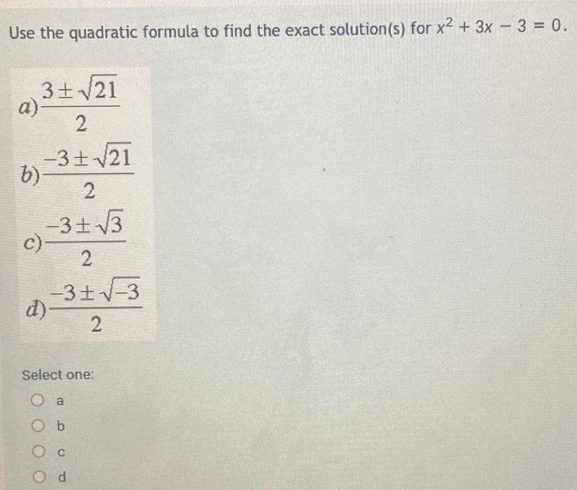 Use the quadratic formula to find the exact solution s for x 3x3 0 b 3 21 2 3 21 2 3 3 2 3 3 2 c d Select one O a O b O c Od