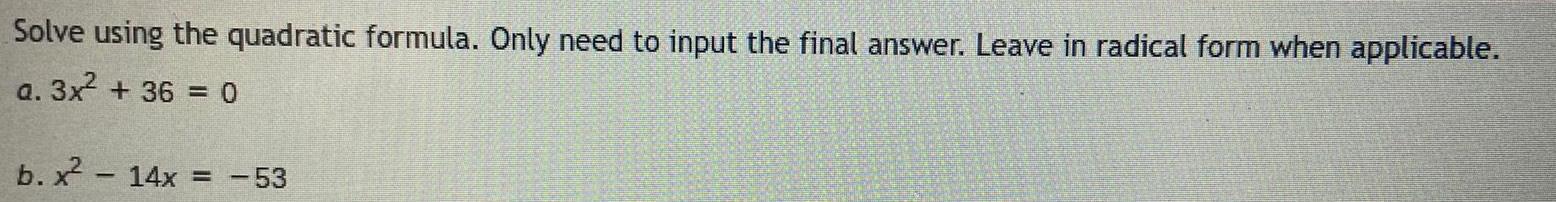 Solve using the quadratic formula Only need to input the final answer Leave in radical form when applicable a 3x 36 0 b x 14x 53