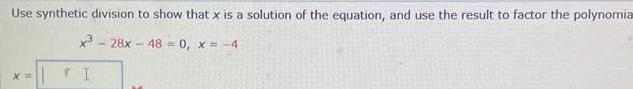 Use synthetic division to show that x is a solution of the equation and use the result to factor the polynomia x 28x48 0 x 4 I