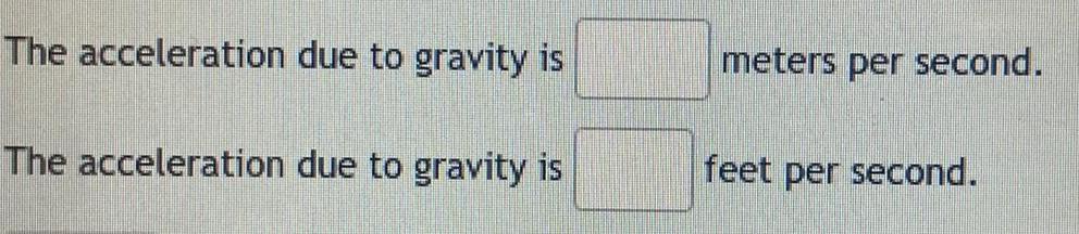 The acceleration due to gravity is The acceleration due to gravity is meters per second feet per second