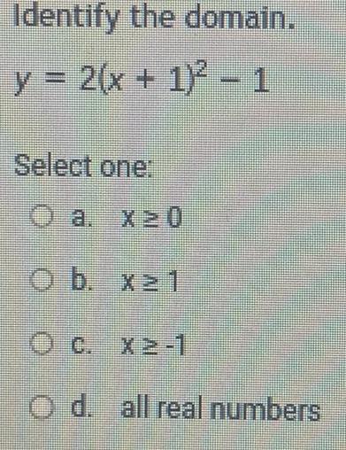 Identify the domain y 2 x 1 2 1 Select one O a x 20 O b x 21 O c x2 1 O d all real numbers