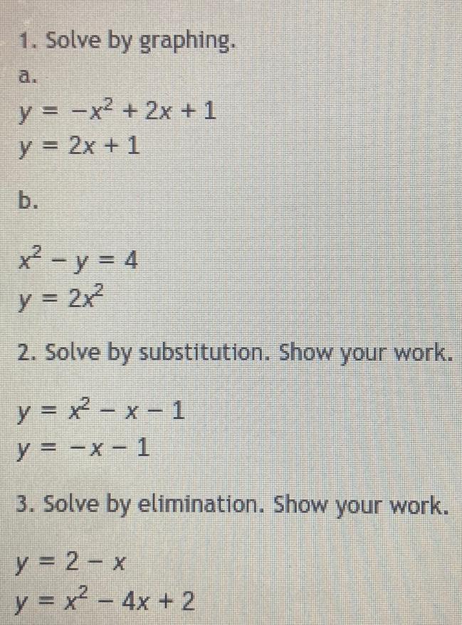 1 Solve by graphing y x 2x 1 y 2x 1 b x y 4 y 2x 2 Solve by substitution Show your work y x x 1 y x 1 3 Solve by elimination Show your work y 2 x 2 y x 4x 2