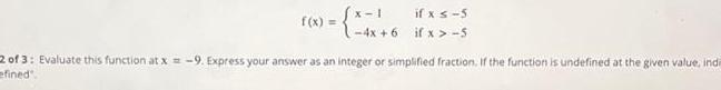 f x if x 5 if x 5 4x 6 2 of 3 Evaluate this function at x 9 Express your answer as an integer or simplified fraction If the function is undefined at the given value inde efined