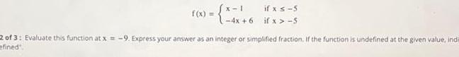 f x if x 5 if x 5 4x 6 2 of 3 Evaluate this function at x 9 Express your answer as an integer or simplified fraction If the function is undefined at the given value inde efined