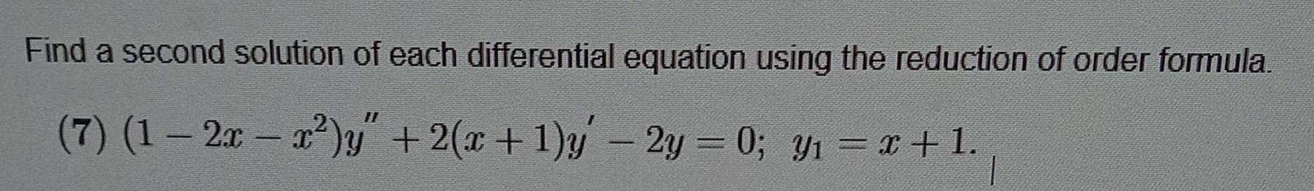 Find a second solution of each differential equation using the reduction of order formula 7 1 2x x y 2 x 1 y 2y 0 Y x 1 1