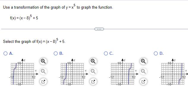 Use a transformation of the graph of y x5 to graph the function f x x 8 5 5 Select the graph of f x x 8 5 5 O A Q O B Q O C