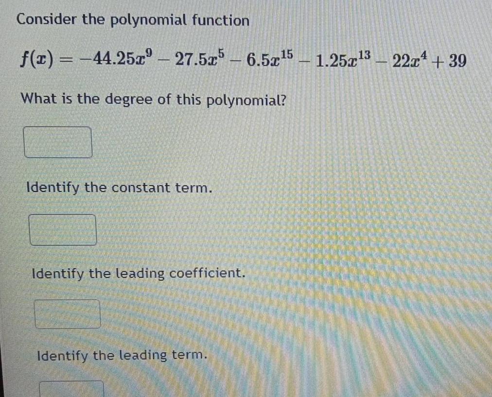 Consider the polynomial function f x 44 25x 27 5x5 6 5x 5 1 25x 3 22x 39 What is the degree of this polynomial Identify the constant term Identify the leading coefficient Identify the leading term