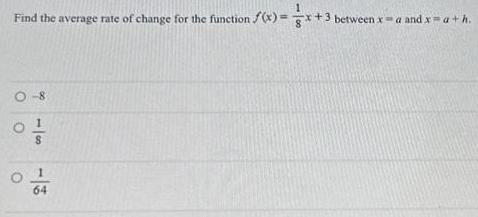 Find the average rate of change for the function f x x 3 3 between xa and x a h 0 8 of 64