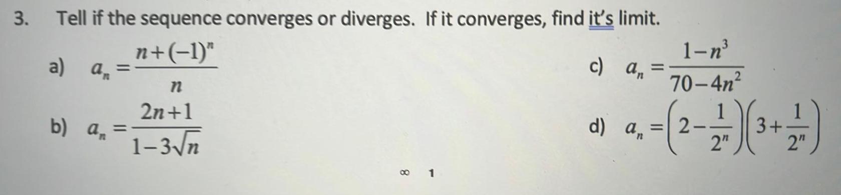 3 Tell if the sequence converges or diverges If it converges find it s limit n 1 a a b an n 2n 1 1 3 n 1 1 n c a 70 4n d a 2 11 2 2