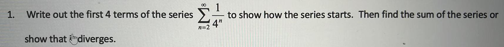 1 Write out the first 4 terms of the series show that diverges n 2 1 to show how the series starts Then find the sum of the series or 4