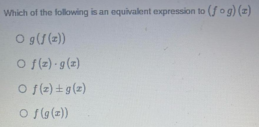 Which of the following is an equivalent expression to fog x O g f x O f x g x Of x g x Of g x