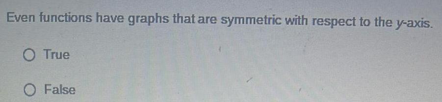 Even functions have graphs that are symmetric with respect to the y axis O True O False