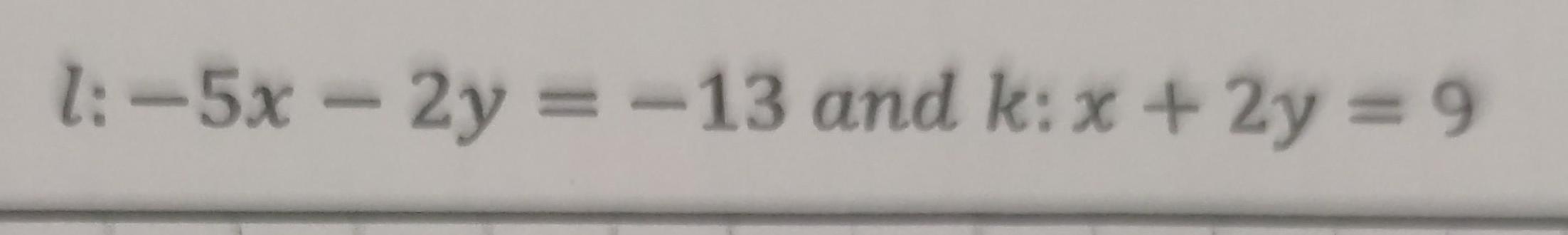 l 5x 2y 13 and k x 2y 9