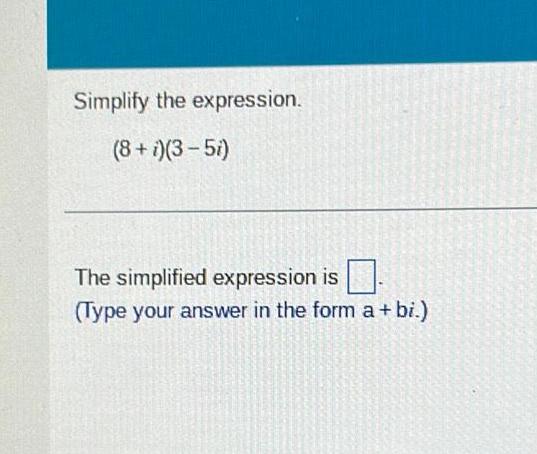 Simplify the expression 8 i 3 5i The simplified expression is Type your answer in the form a bi